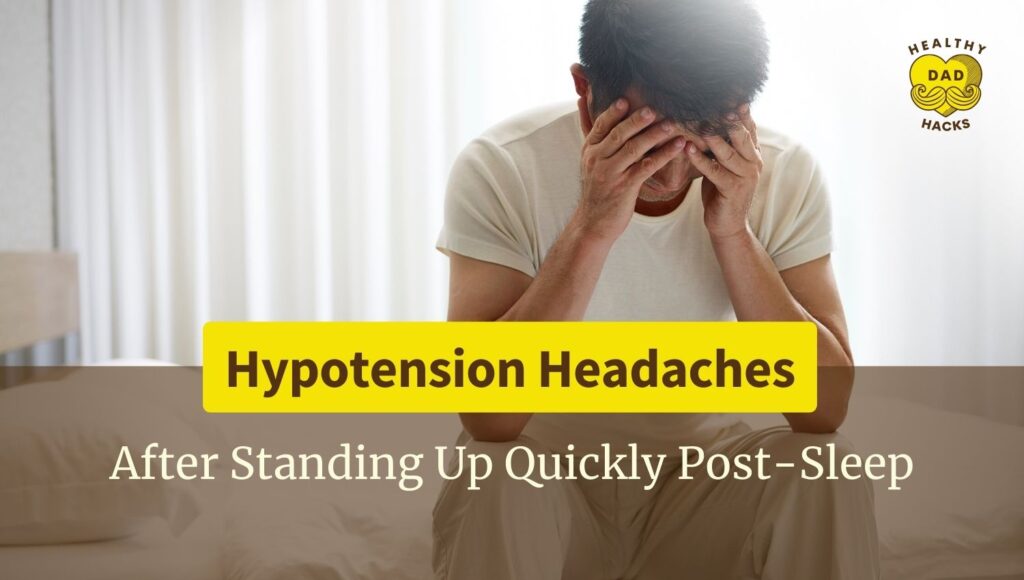 Hypotension Headaches after standing up quickly post-sleep