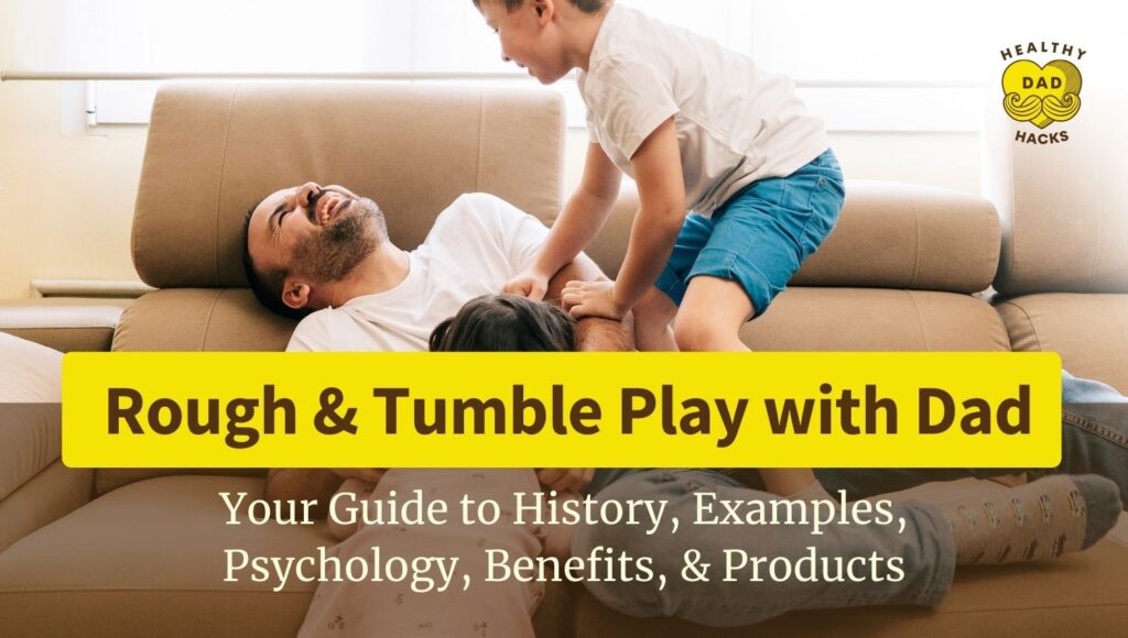 Rough & Tumble Play with Dad - History, Examples, Benefits, Psychology, Products