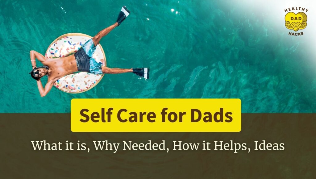 Self care for Dads what, why, how, ideas